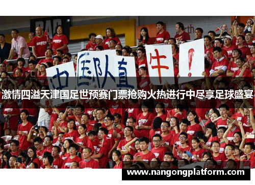 激情四溢天津国足世预赛门票抢购火热进行中尽享足球盛宴