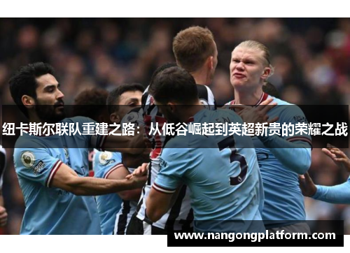 纽卡斯尔联队重建之路：从低谷崛起到英超新贵的荣耀之战