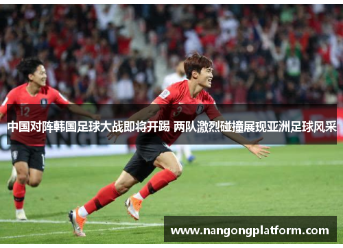 中国对阵韩国足球大战即将开踢 两队激烈碰撞展现亚洲足球风采