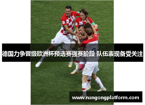 德国力争晋级欧洲杯预选赛强赛阶段 队伍表现备受关注