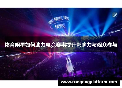 体育明星如何助力电竞赛事提升影响力与观众参与