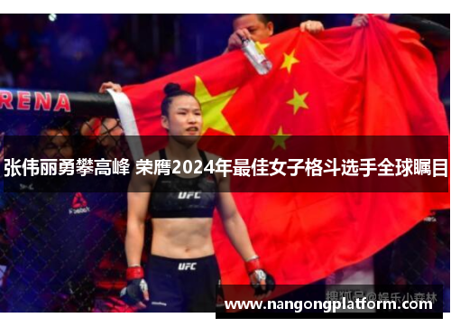 张伟丽勇攀高峰 荣膺2024年最佳女子格斗选手全球瞩目