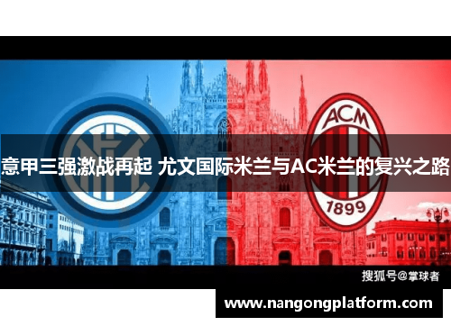 意甲三强激战再起 尤文国际米兰与AC米兰的复兴之路