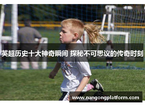 英超历史十大神奇瞬间 探秘不可思议的传奇时刻