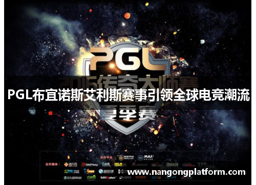 PGL布宜诺斯艾利斯赛事引领全球电竞潮流