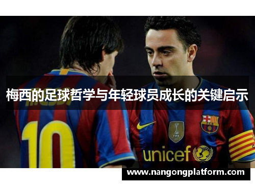 梅西的足球哲学与年轻球员成长的关键启示