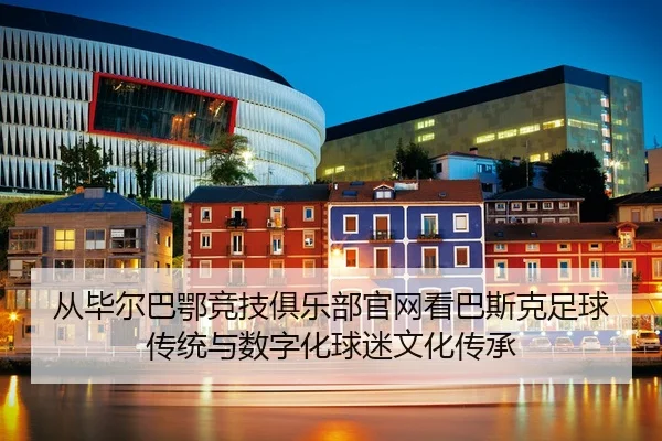 cong-bi-er-ba-e-jing-ji-ju-le-bu-guan-wang-kan-ba-si-ke-zu-qiu-chuan-tong-yu-shu-zi-hua-qiu-mi-wen-hua-chuan-cheng-2-186.jpg